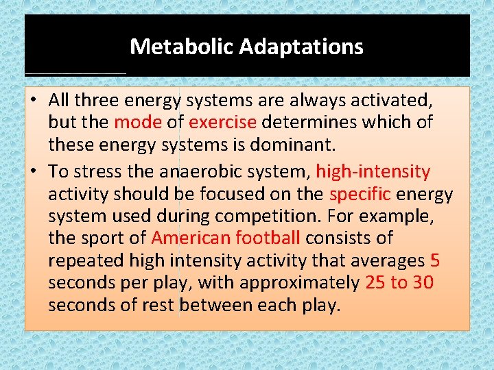 Metabolic Adaptations • All three energy systems are always activated, but the mode of