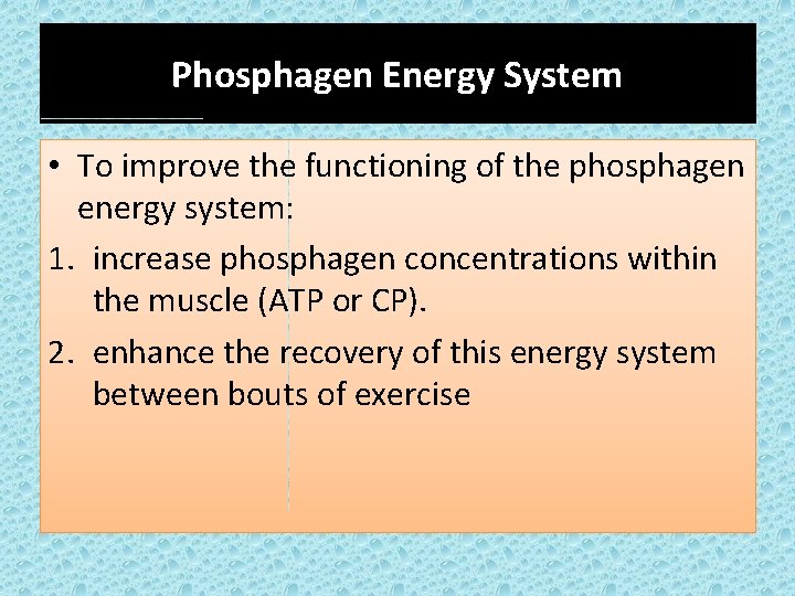 Phosphagen Energy System • To improve the functioning of the phosphagen energy system: 1.