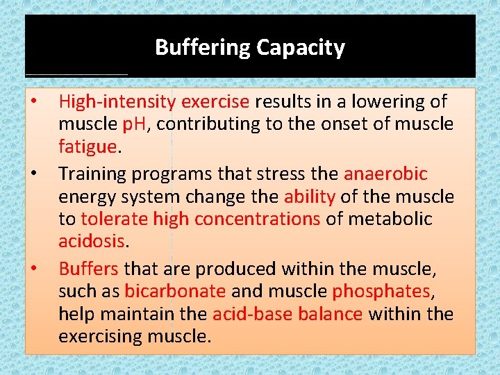 Buffering Capacity • High-intensity exercise results in a lowering of muscle p. H, contributing