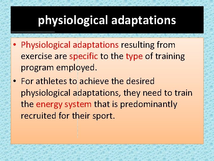 physiological adaptations • Physiological adaptations resulting from exercise are specific to the type of
