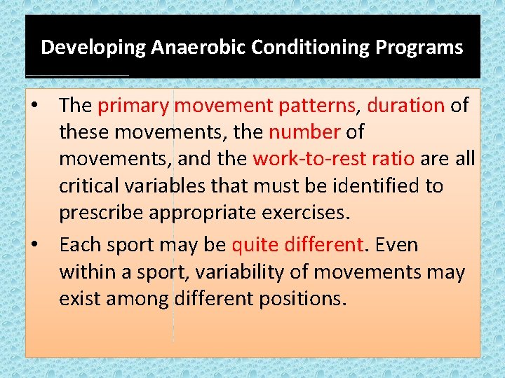 Developing Anaerobic Conditioning Programs • The primary movement patterns, duration of these movements, the