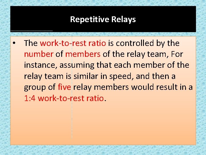 Repetitive Relays • The work-to-rest ratio is controlled by the number of members of
