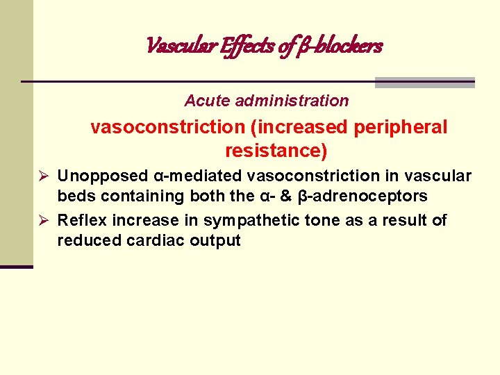Vascular Effects of β-blockers Acute administration vasoconstriction (increased peripheral resistance) Ø Unopposed α mediated
