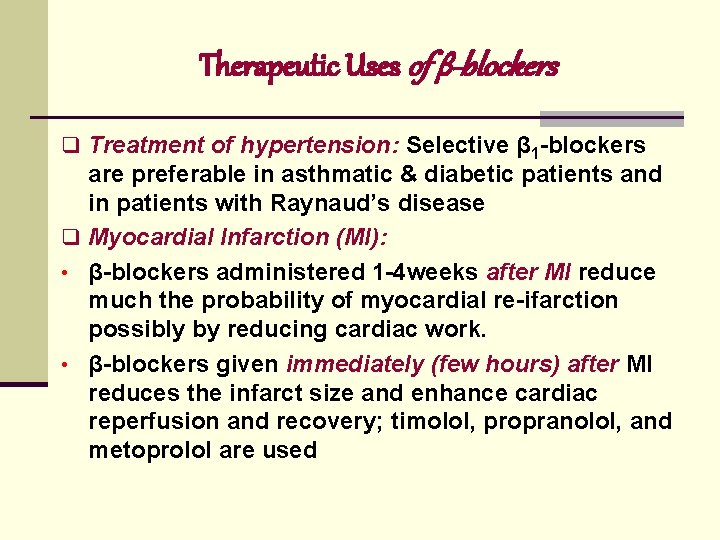 Therapeutic Uses of β-blockers q Treatment of hypertension: Selective β 1 blockers are preferable