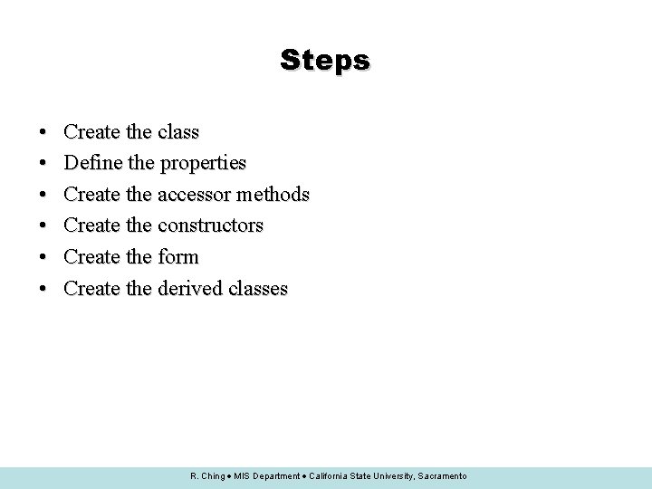 Steps • • • Create the class Define the properties Create the accessor methods