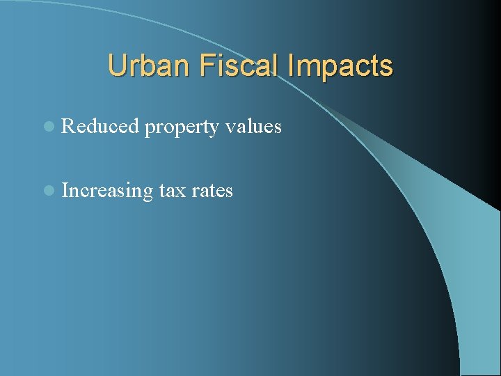 Urban Fiscal Impacts l Reduced property values l Increasing tax rates 