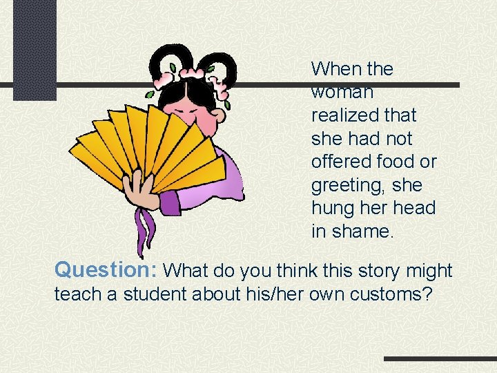 When the woman realized that she had not offered food or greeting, she hung