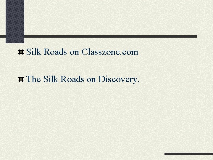 Silk Roads on Classzone. com The Silk Roads on Discovery. 