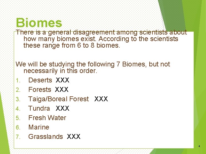 Biomes There is a general disagreement among scientists about how many biomes exist. According
