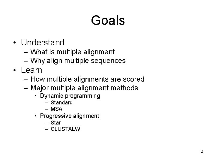 Goals • Understand – What is multiple alignment – Why align multiple sequences •