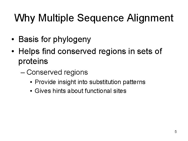 Why Multiple Sequence Alignment • Basis for phylogeny • Helps find conserved regions in