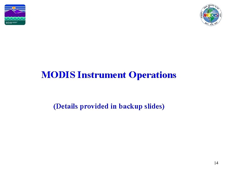 MODIS Instrument Operations (Details provided in backup slides) 14 