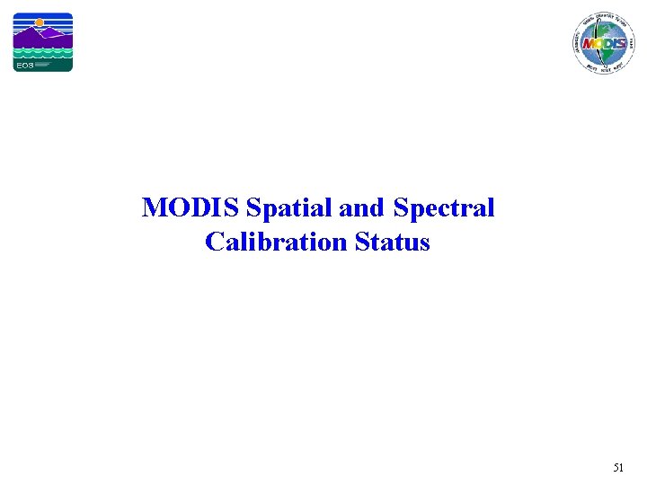 MODIS Spatial and Spectral Calibration Status 51 