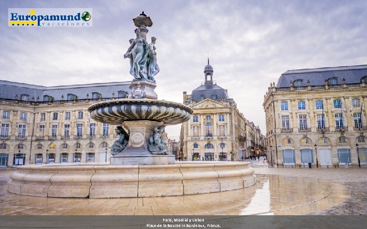 Paris, Madrid y Lisboa Place de la Bourse in Bordeaux, France. 