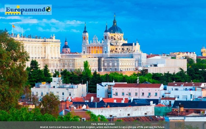 Paris, Madrid y Lisboa Madrid: Centre and beacon of the Spanish Kingdom, where each