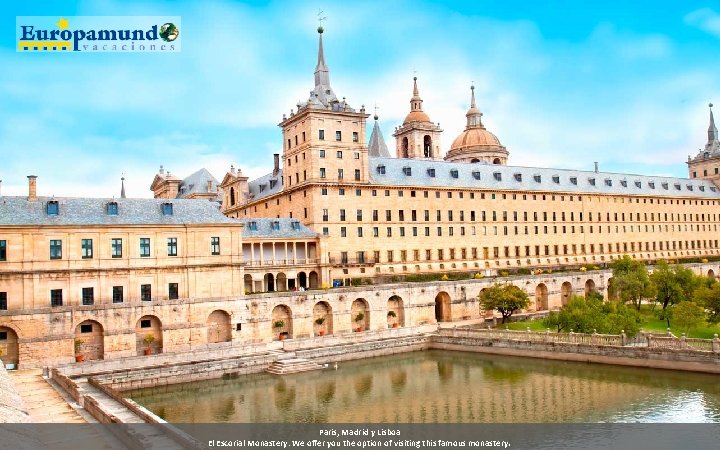 Paris, Madrid y Lisboa El Escorial Monastery: We offer you the option of visiting