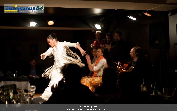 Paris, Madrid y Lisboa Madrid: Optional supper with Flamenco show. 