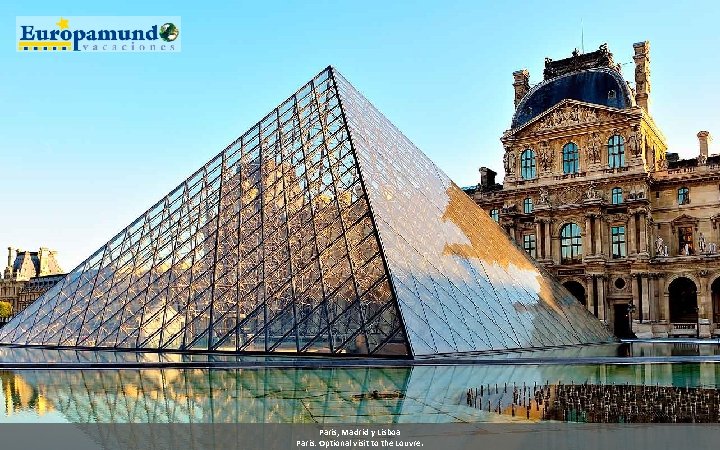 Paris, Madrid y Lisboa Paris: Optional visit to the Louvre. 