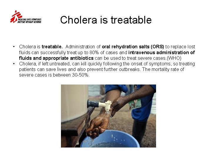 Cholera is treatable • Cholera is treatable. Administration of oral rehydration salts (ORS) to