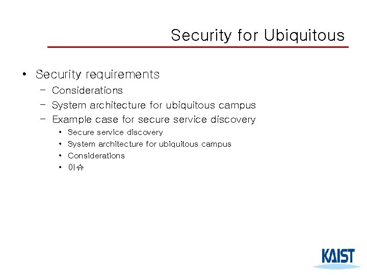 Security for Ubiquitous • Security requirements – Considerations – System architecture for ubiquitous campus