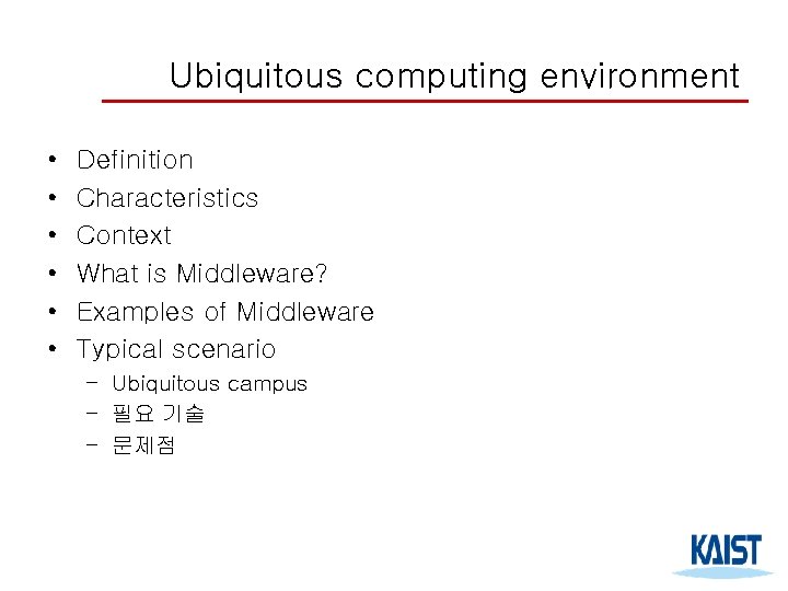 Ubiquitous computing environment • • • Definition Characteristics Context What is Middleware? Examples of