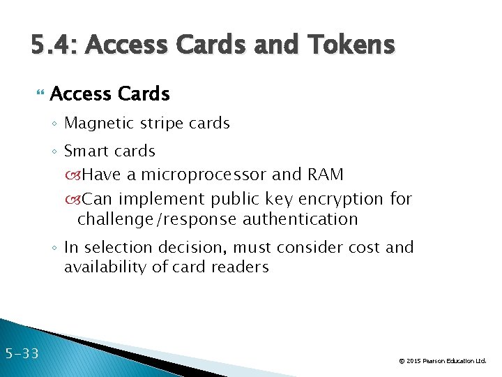 5. 4: Access Cards and Tokens Access Cards ◦ Magnetic stripe cards ◦ Smart