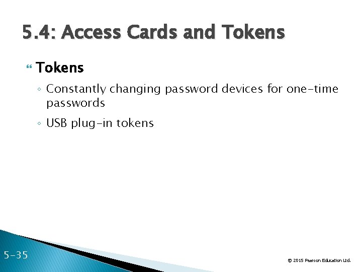 5. 4: Access Cards and Tokens ◦ Constantly changing password devices for one-time passwords