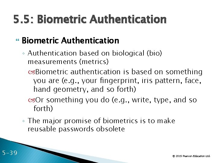 5. 5: Biometric Authentication ◦ Authentication based on biological (bio) measurements (metrics) Biometric authentication