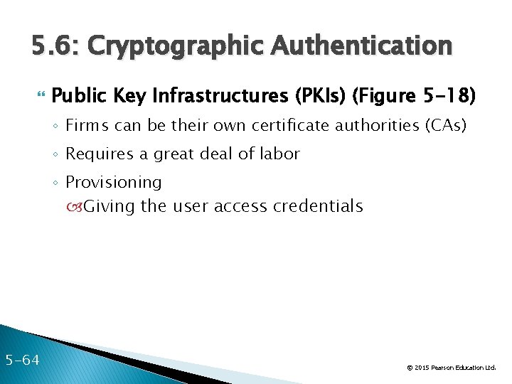 5. 6: Cryptographic Authentication Public Key Infrastructures (PKIs) (Figure 5 -18) ◦ Firms can