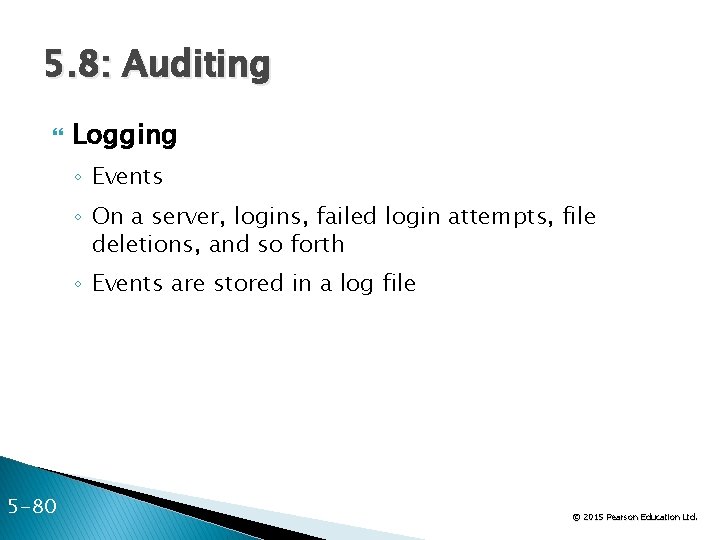 5. 8: Auditing Logging ◦ Events ◦ On a server, logins, failed login attempts,