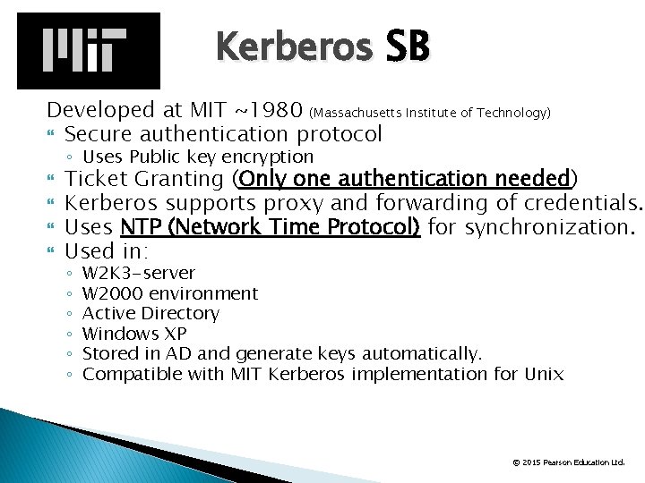 Kerberos SB Developed at MIT ~1980 (Massachusetts Institute of Technology) Secure authentication protocol ◦