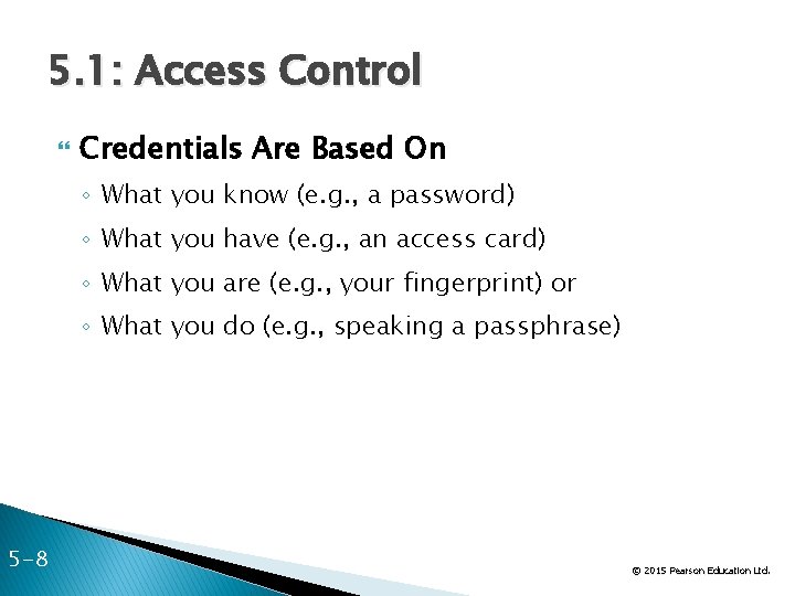 5. 1: Access Control Credentials Are Based On ◦ What you know (e. g.