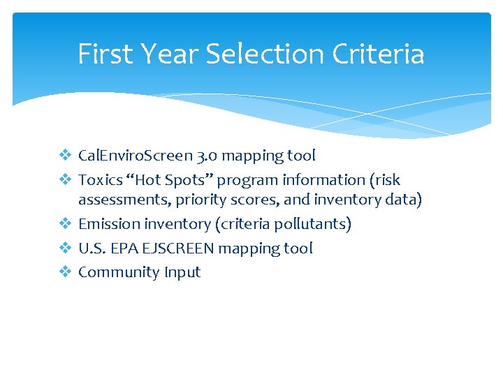 First Year Selection Criteria v Cal. Enviro. Screen 3. 0 mapping tool v Toxics