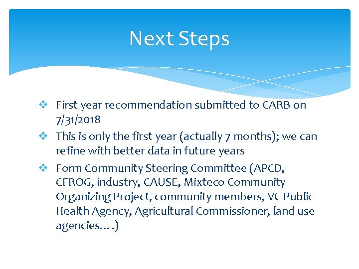 Next Steps v First year recommendation submitted to CARB on 7/31/2018 v This is