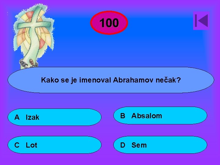 100 Kako se je imenoval Abrahamov nečak? A Izak B Absalom C Lot D