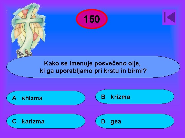 150 Kako se imenuje posvečeno olje, ki ga uporabljamo pri krstu in birmi? A