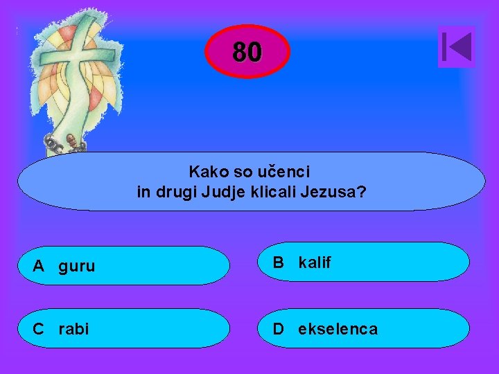 80 Kako so učenci in drugi Judje klicali Jezusa? A guru B kalif C