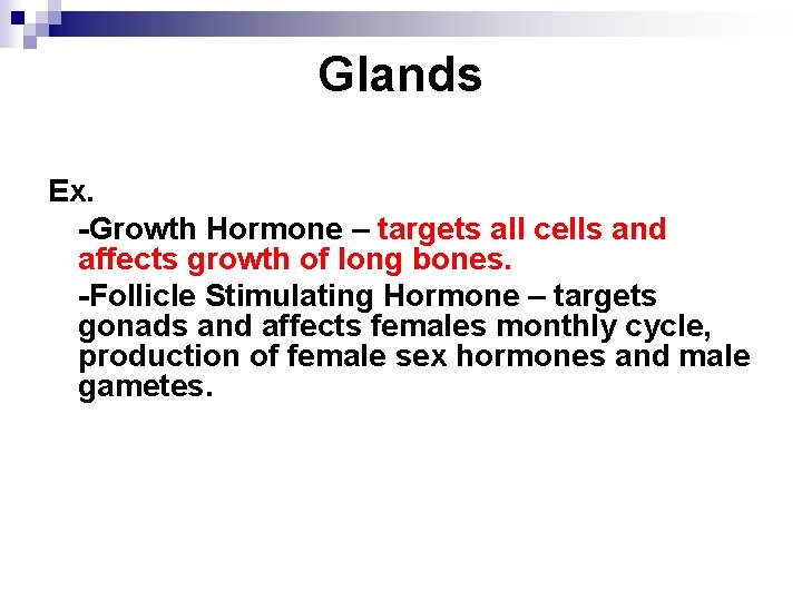 Glands Ex. -Growth Hormone – targets all cells and affects growth of long bones.