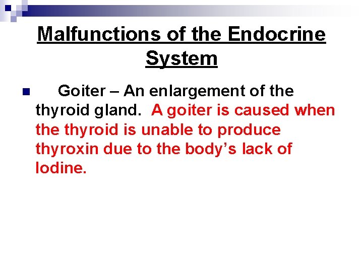 Malfunctions of the Endocrine System n Goiter – An enlargement of the thyroid gland.