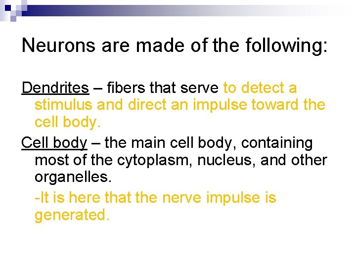 Neurons are made of the following: Dendrites – fibers that serve to detect a