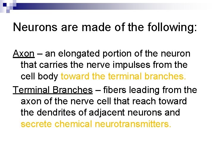 Neurons are made of the following: Axon – an elongated portion of the neuron