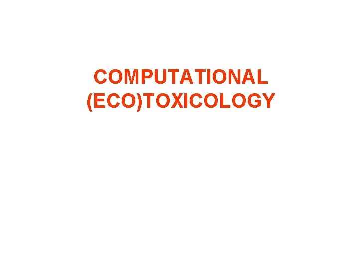 COMPUTATIONAL (ECO)TOXICOLOGY 