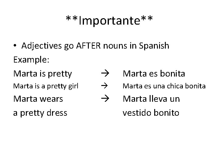 **Importante** • Adjectives go AFTER nouns in Spanish Example: Marta is pretty Marta es