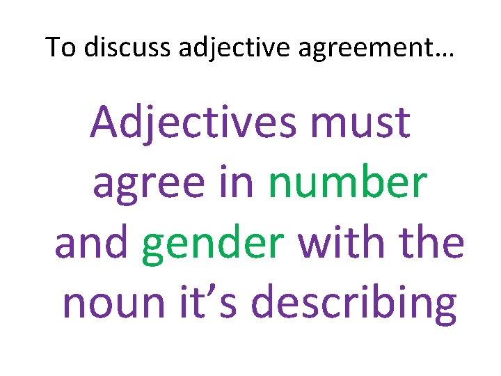 To discuss adjective agreement… Adjectives must agree in number and gender with the noun