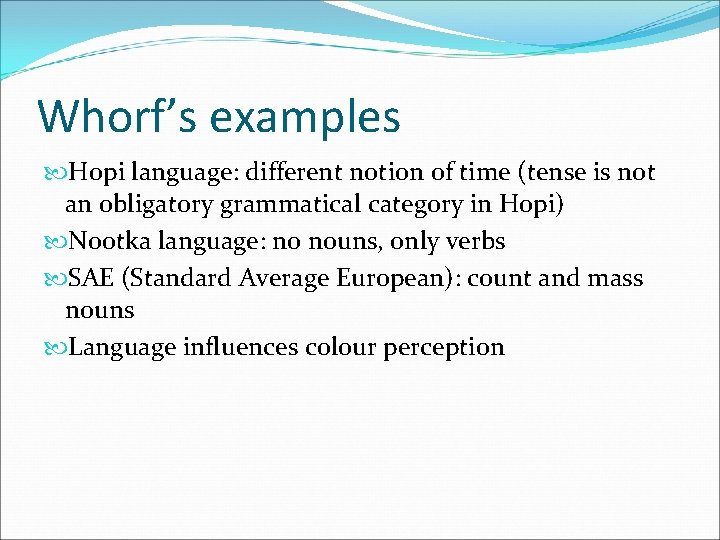 Whorf’s examples Hopi language: different notion of time (tense is not an obligatory grammatical