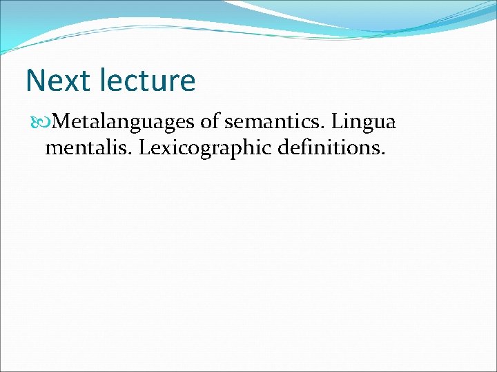 Next lecture Metalanguages of semantics. Lingua mentalis. Lexicographic definitions. 