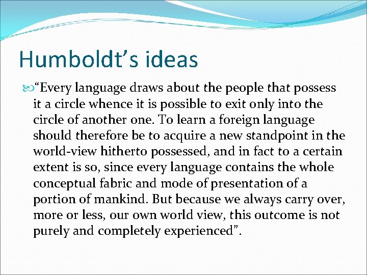 Humboldt’s ideas “Every language draws about the people that possess it a circle whence