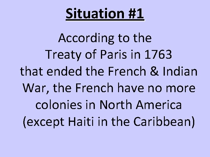 Situation #1 According to the Treaty of Paris in 1763 that ended the French