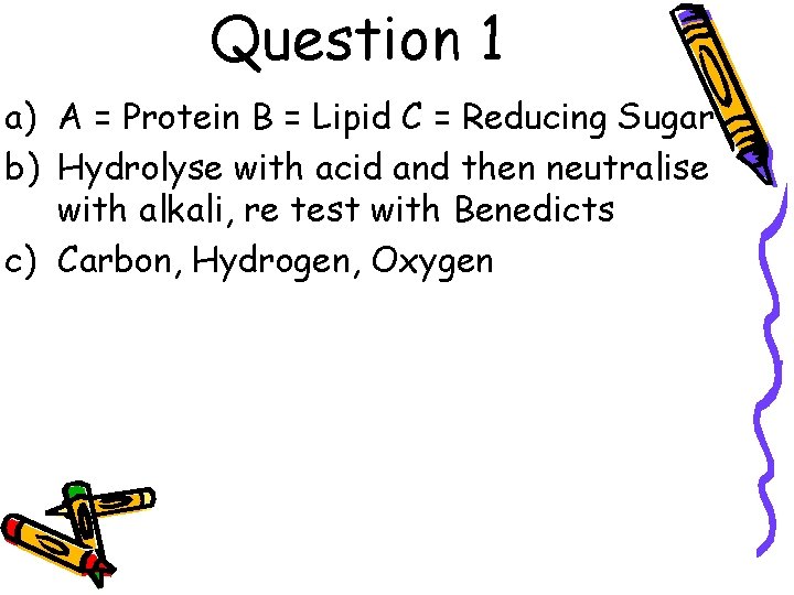 Question 1 a) A = Protein B = Lipid C = Reducing Sugar b)