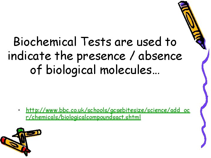 Biochemical Tests are used to indicate the presence / absence of biological molecules… •